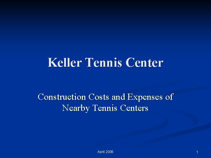 Keller Tennis Center Construction Costs and Expenses of Nearby Tennis Centers April 2006 1