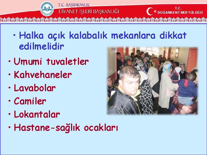 T. C. DOĞANKENT MÜFTÜLÜĞÜ • Halka açık kalabalık mekanlara dikkat edilmelidir • Umumi tuvaletler