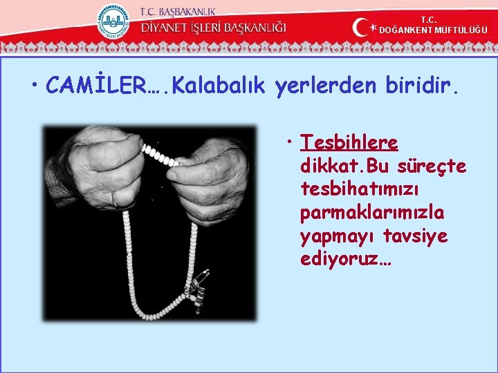 T. C. DOĞANKENT MÜFTÜLÜĞÜ • CAMİLER…. Kalabalık yerlerden biridir. • Tesbihlere dikkat. Bu süreçte