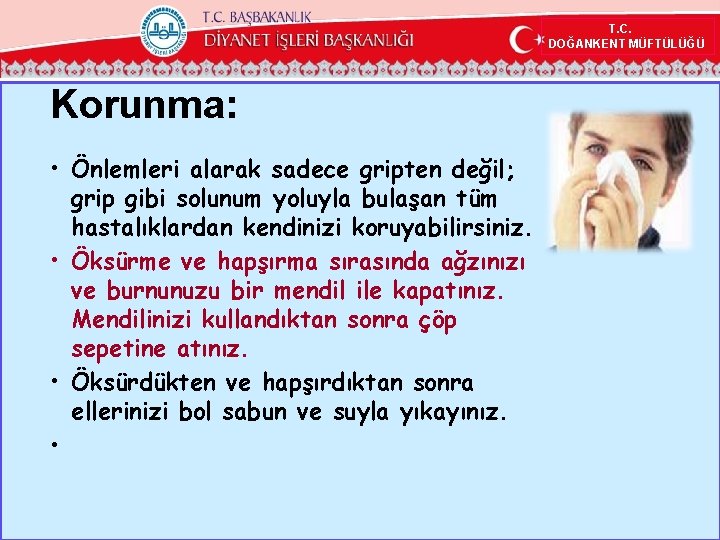 T. C. DOĞANKENT MÜFTÜLÜĞÜ Korunma: • Önlemleri alarak sadece gripten değil; grip gibi solunum