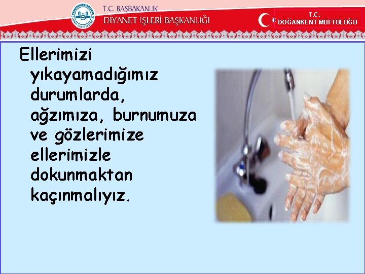 T. C. DOĞANKENT MÜFTÜLÜĞÜ Ellerimizi yıkayamadığımız durumlarda, ağzımıza, burnumuza ve gözlerimize ellerimizle dokunmaktan kaçınmalıyız.