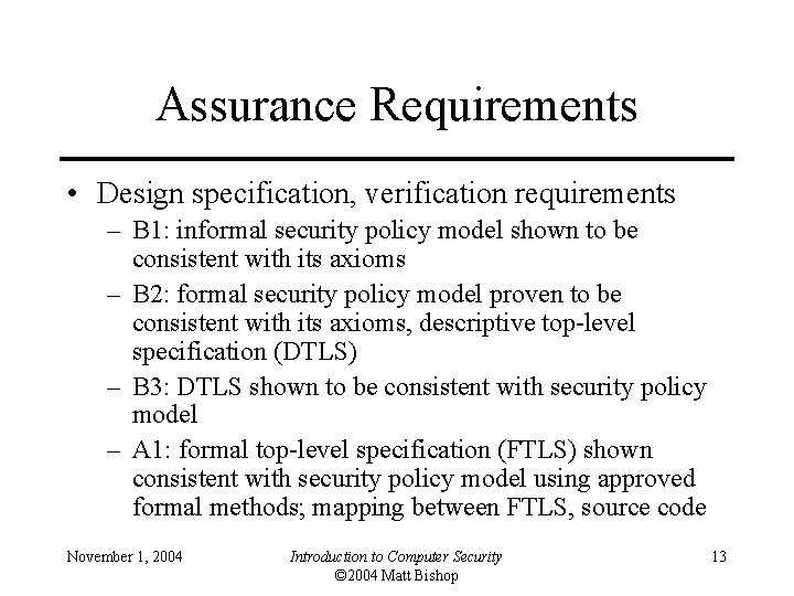 Assurance Requirements • Design specification, verification requirements – B 1: informal security policy model