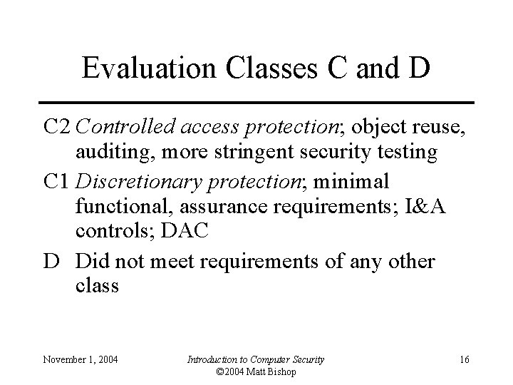 Evaluation Classes C and D C 2 Controlled access protection; object reuse, auditing, more