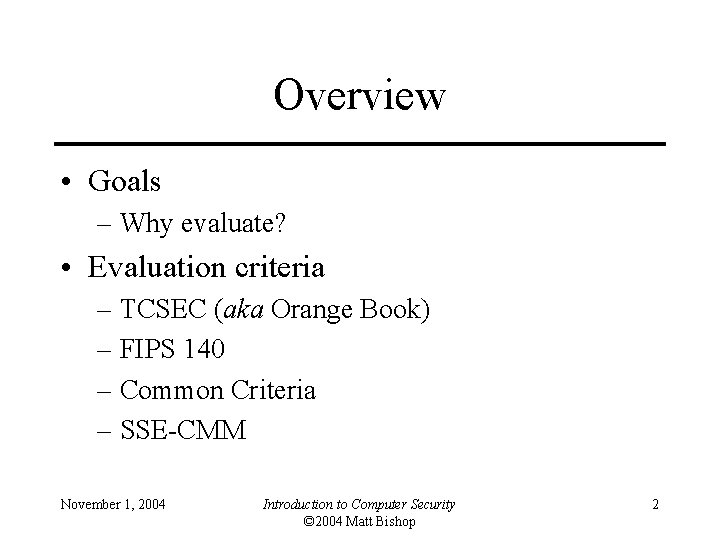 Overview • Goals – Why evaluate? • Evaluation criteria – TCSEC (aka Orange Book)