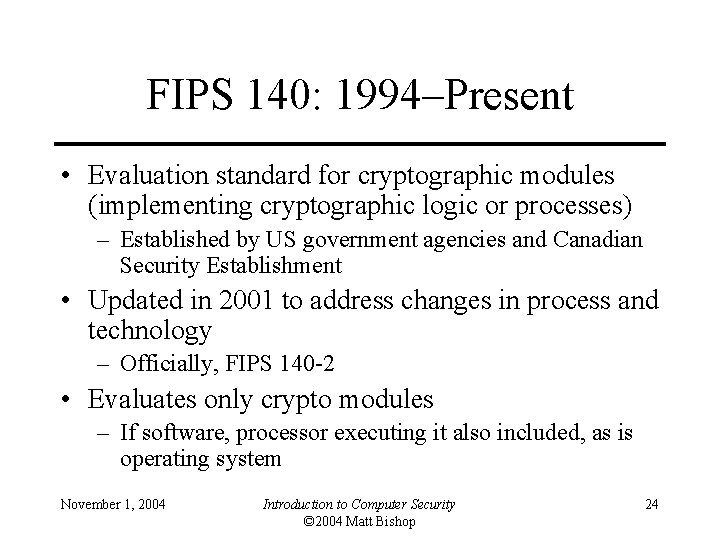 FIPS 140: 1994–Present • Evaluation standard for cryptographic modules (implementing cryptographic logic or processes)