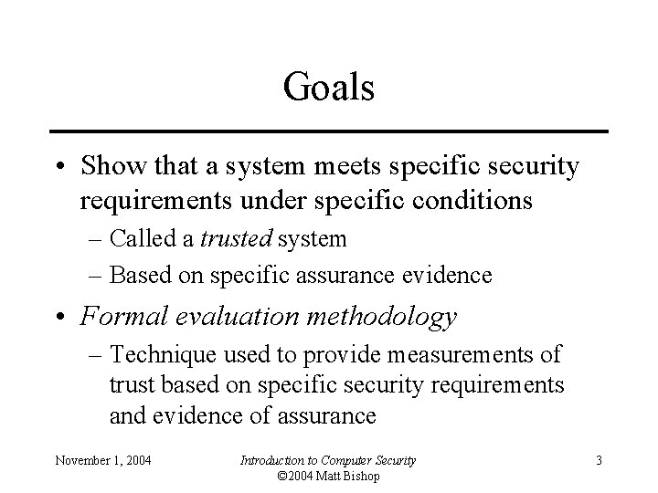 Goals • Show that a system meets specific security requirements under specific conditions –