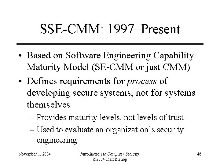 SSE-CMM: 1997–Present • Based on Software Engineering Capability Maturity Model (SE-CMM or just CMM)