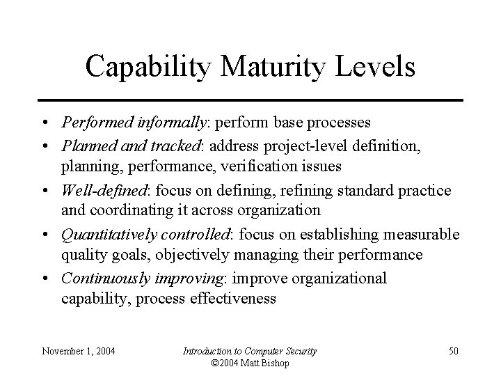 Capability Maturity Levels • Performed informally: perform base processes • Planned and tracked: address