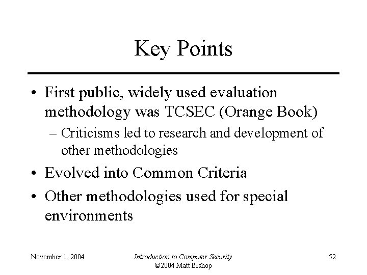 Key Points • First public, widely used evaluation methodology was TCSEC (Orange Book) –