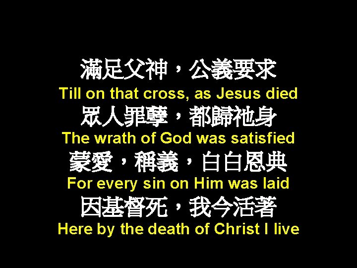 滿足父神，公義要求 Till on that cross, as Jesus died 眾人罪孽，都歸祂身 The wrath of God was