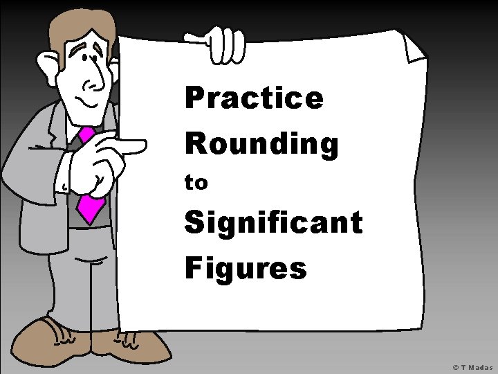 Practice Rounding to Significant Figures © T Madas 