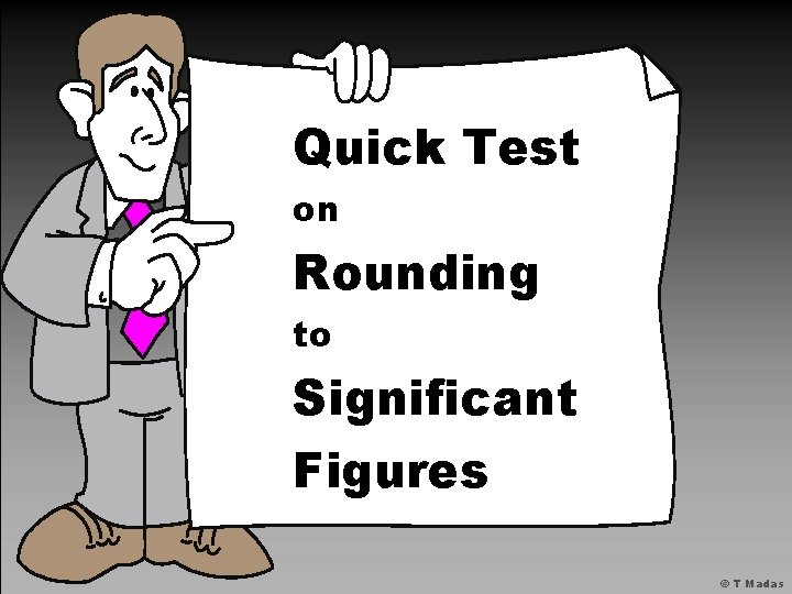 Quick Test on Rounding to Significant Figures © T Madas 