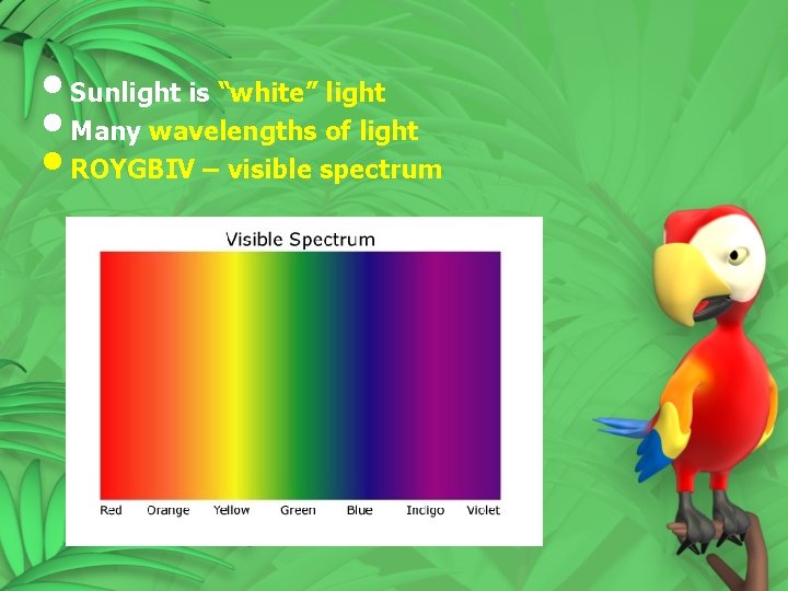 • Sunlight is “white” light • Many wavelengths of light • ROYGBIV – • Sunlight is “white” light • Many wavelengths of light • ROYGBIV –