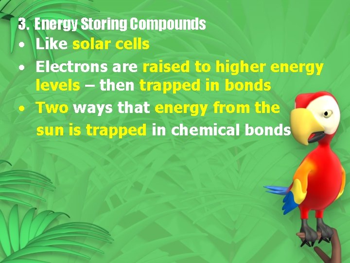 3. Energy Storing Compounds • Like solar cells • Electrons are raised to higher 3. Energy Storing Compounds • Like solar cells • Electrons are raised to higher