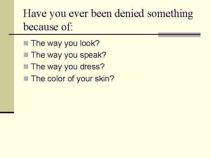 Have you ever been denied something because of: n The way you look? n