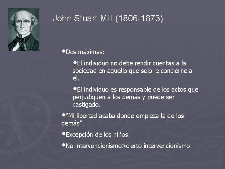 John Stuart Mill (1806 -1873) • Dos máximas: • El individuo no debe rendir