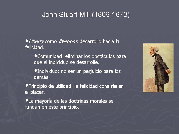 John Stuart Mill (1806 -1873) • Liberty como freedom: desarrollo hacia la felicidad. •