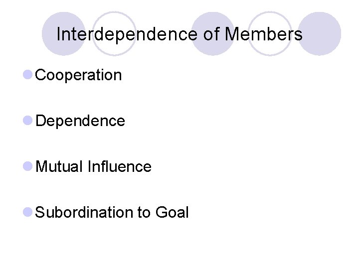 Interdependence of Members l Cooperation l Dependence l Mutual Influence l Subordination to Goal