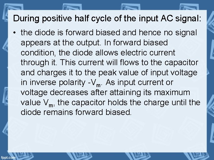 During positive half cycle of the input AC signal: • the diode is forward