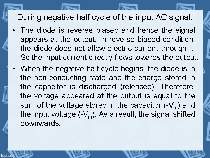 During negative half cycle of the input AC signal: • The diode is reverse