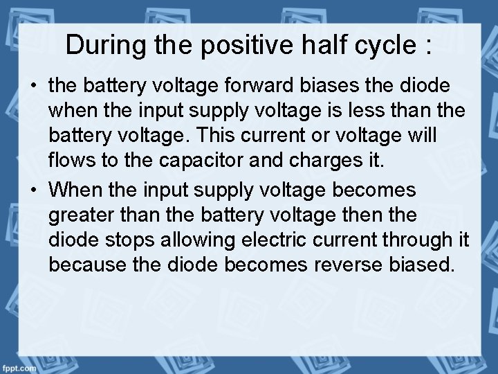 During the positive half cycle : • the battery voltage forward biases the diode
