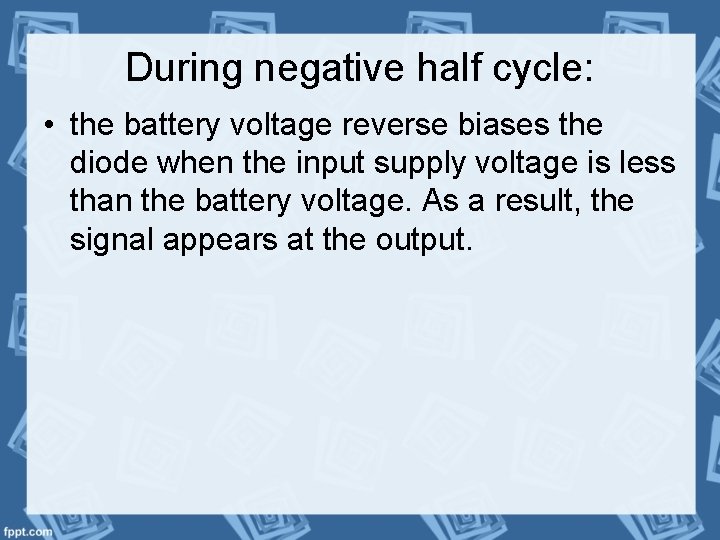 During negative half cycle: • the battery voltage reverse biases the diode when the