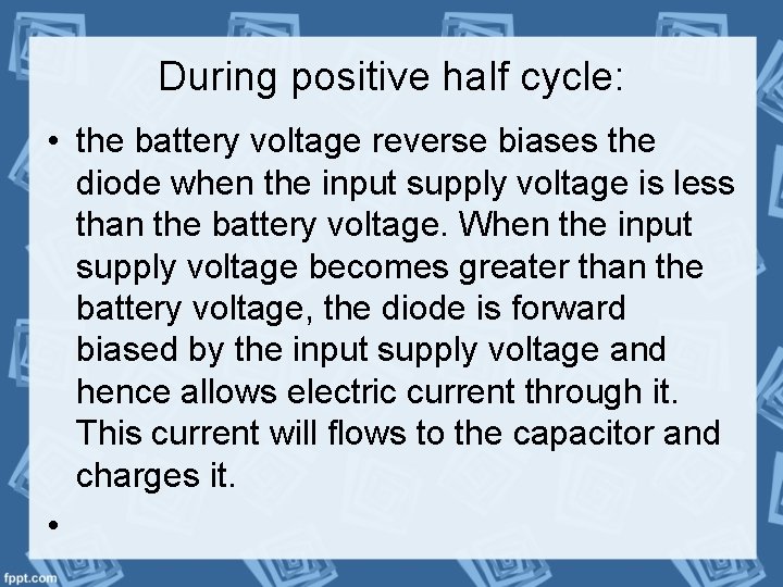 During positive half cycle: • the battery voltage reverse biases the diode when the