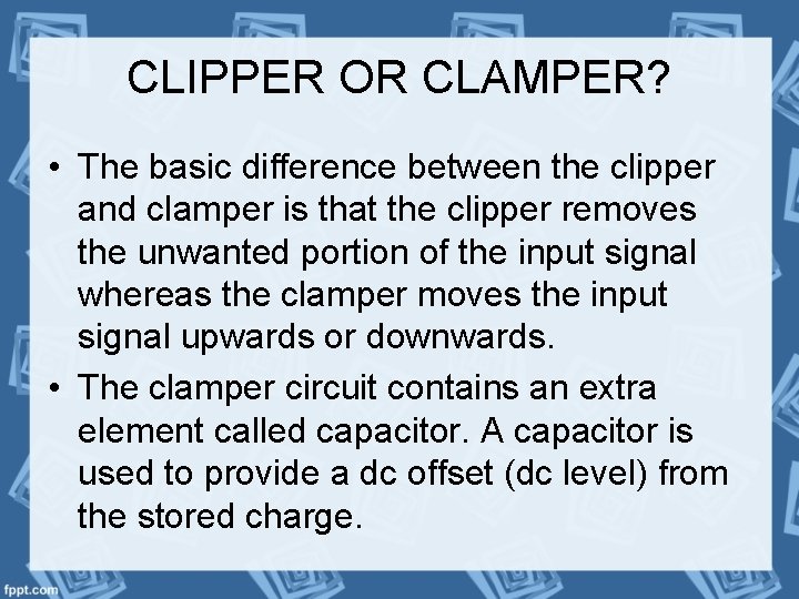 CLIPPER OR CLAMPER? • The basic difference between the clipper and clamper is that