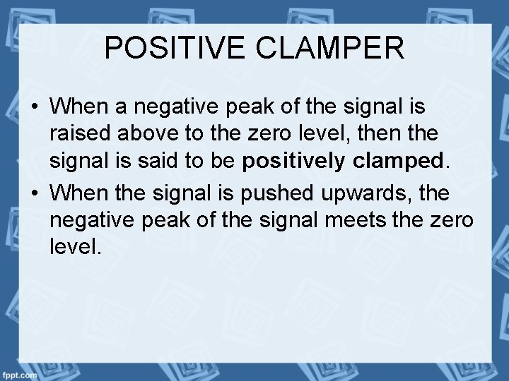 POSITIVE CLAMPER • When a negative peak of the signal is raised above to