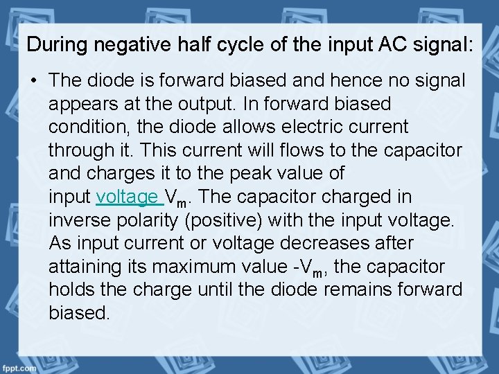 During negative half cycle of the input AC signal: • The diode is forward