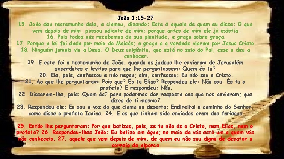 João 1: 15 -27 15. João deu testemunho dele, e clamou, dizendo: Este é