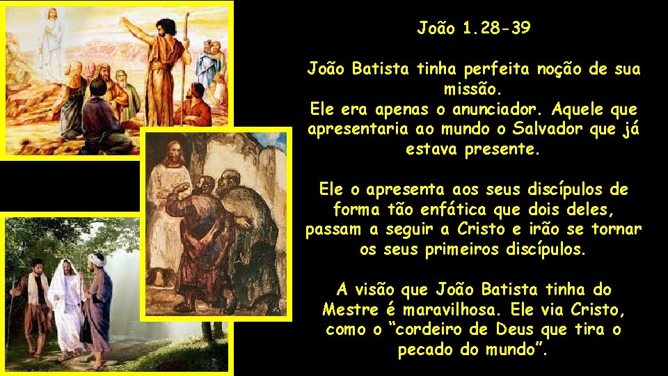 João 1. 28 -39 João Batista tinha perfeita noção de sua missão. Ele era