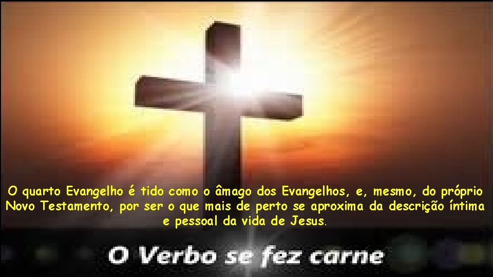 O quarto Evangelho é tido como o âmago dos Evangelhos, e, mesmo, do próprio