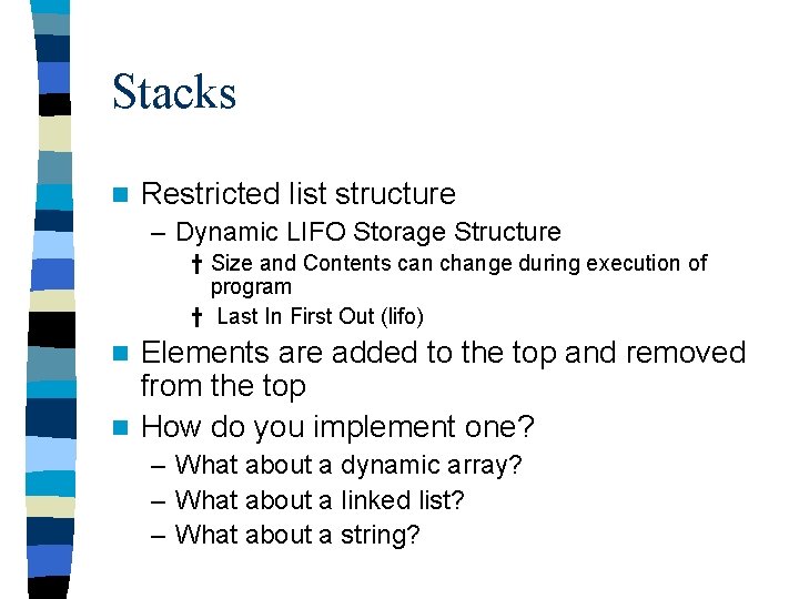 Stacks n Restricted list structure – Dynamic LIFO Storage Structure † Size and Contents