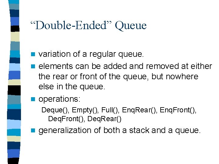 “Double-Ended” Queue variation of a regular queue. n elements can be added and removed