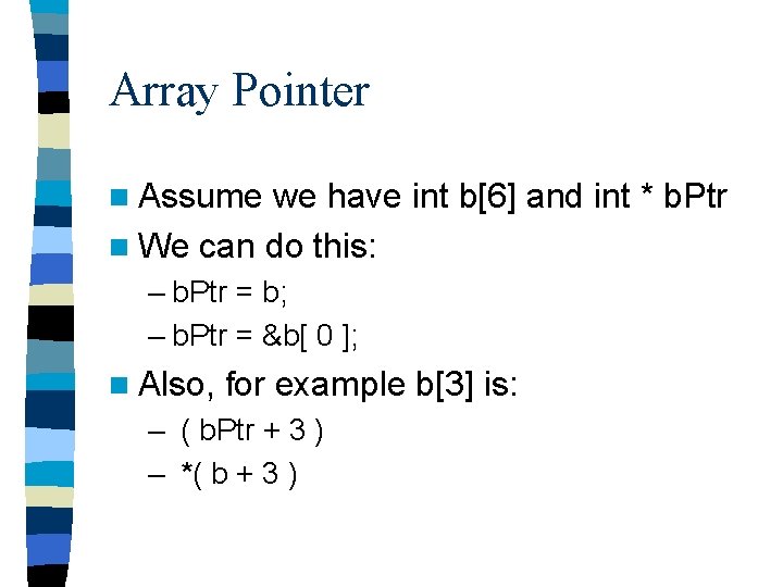 Array Pointer n Assume we have int b[6] and int * b. Ptr n