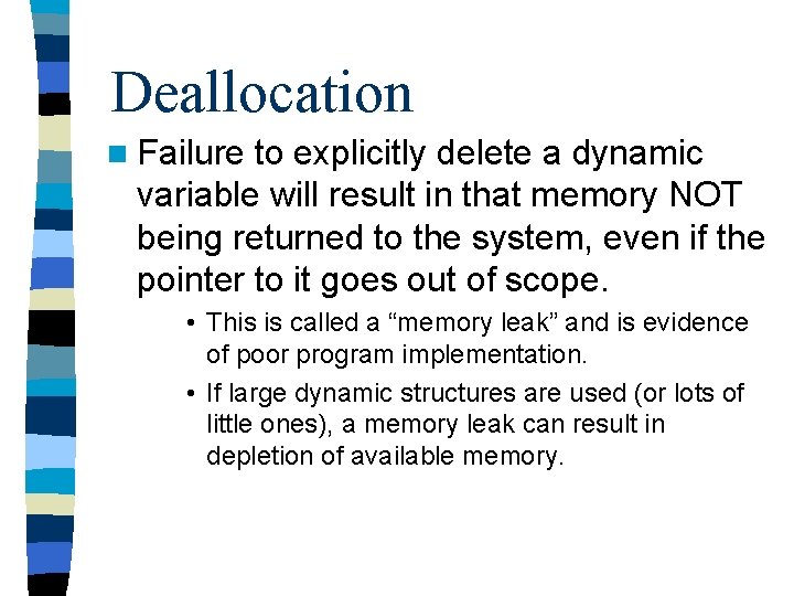 Deallocation n Failure to explicitly delete a dynamic variable will result in that memory