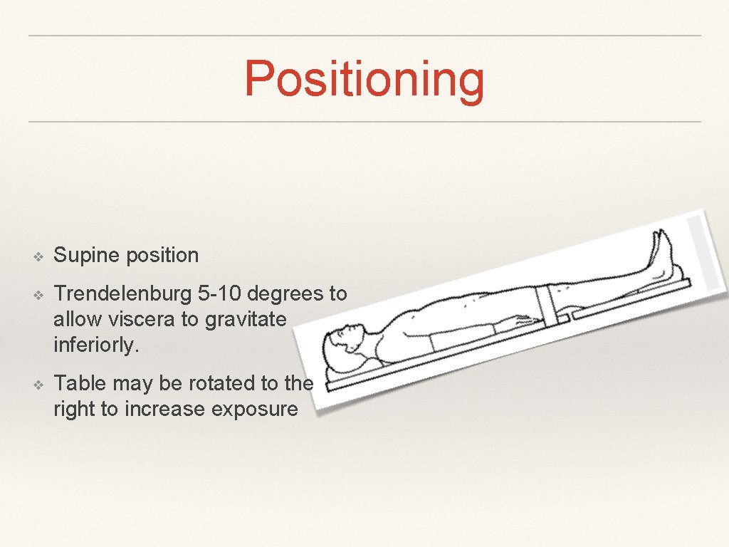Positioning ❖ Supine position ❖ Trendelenburg 5 -10 degrees to allow viscera to gravitate