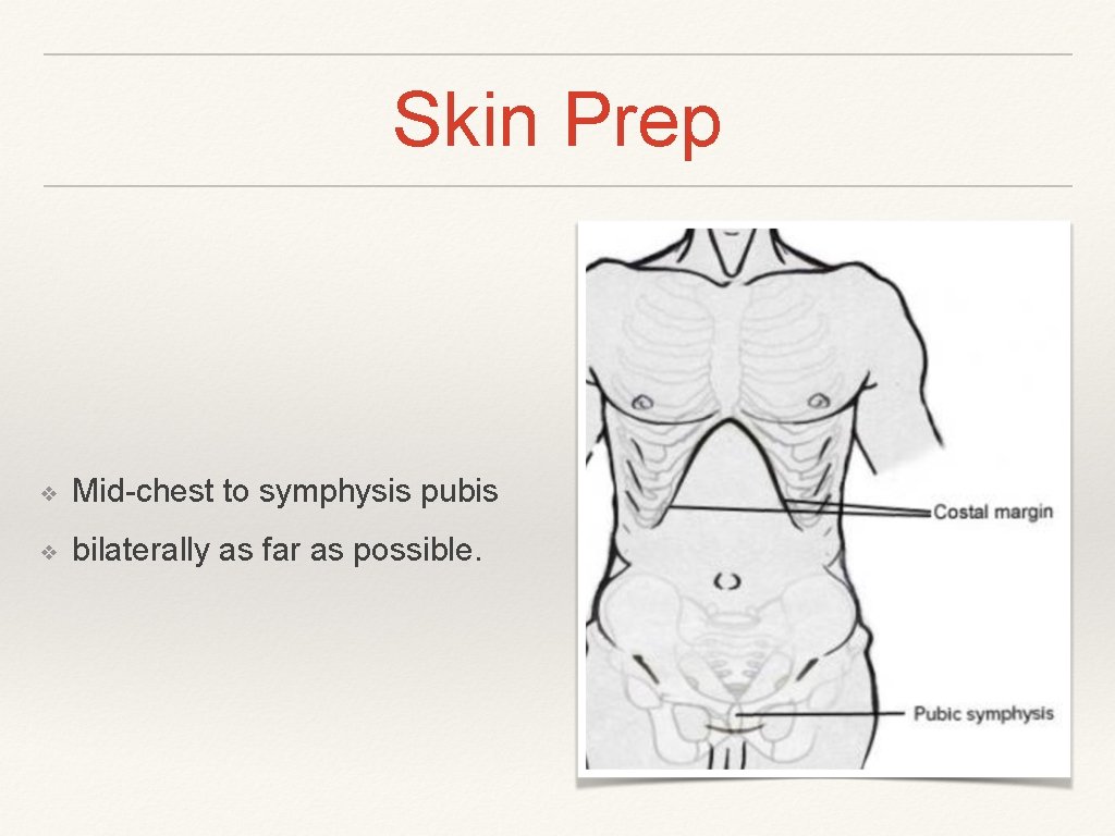 Skin Prep ❖ Mid-chest to symphysis pubis ❖ bilaterally as far as possible. 