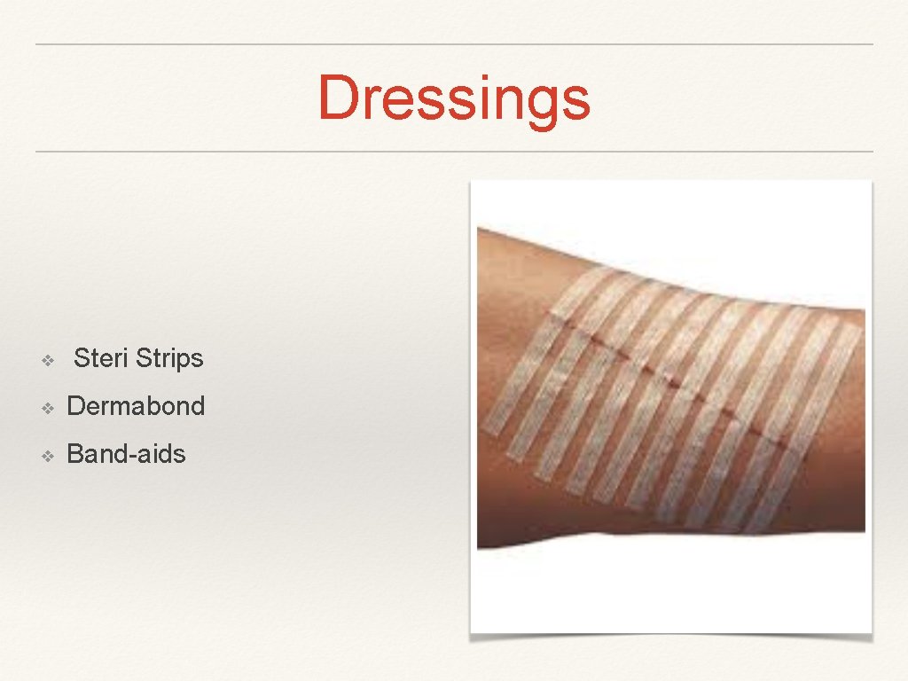 Dressings ❖ Steri Strips ❖ Dermabond ❖ Band-aids 