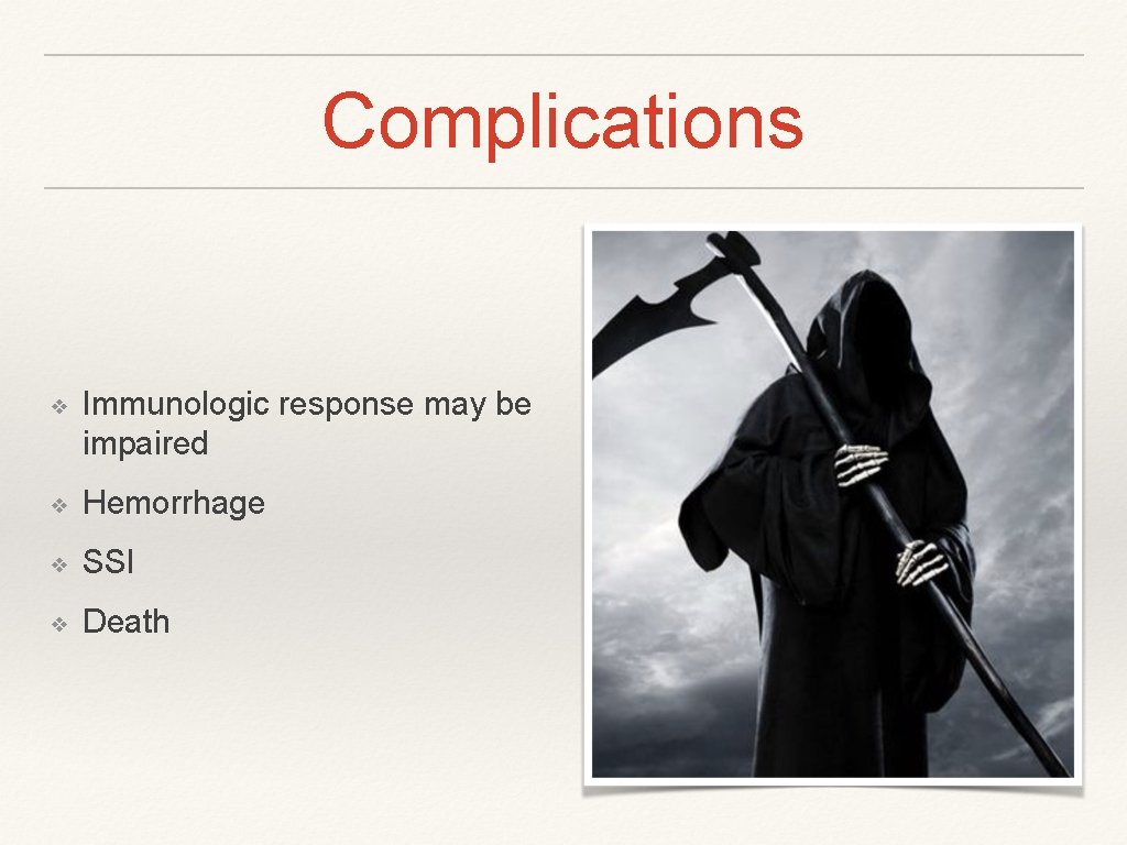 Complications ❖ Immunologic response may be impaired ❖ Hemorrhage ❖ SSI ❖ Death 