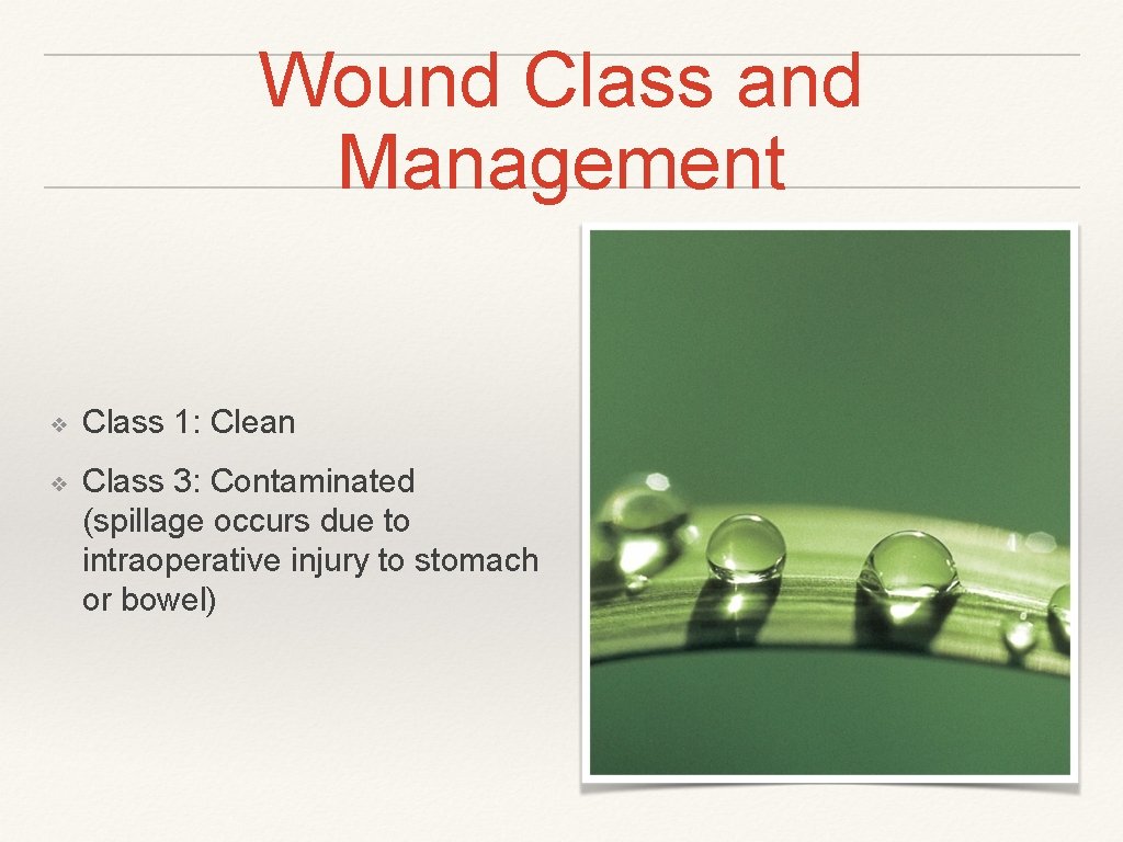 Wound Class and Management ❖ Class 1: Clean ❖ Class 3: Contaminated (spillage occurs