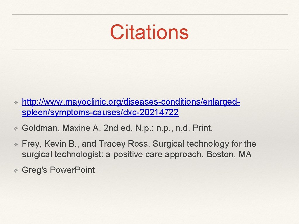 Citations ❖ http: //www. mayoclinic. org/diseases-conditions/enlargedspleen/symptoms-causes/dxc-20214722 ❖ Goldman, Maxine A. 2 nd ed. N.