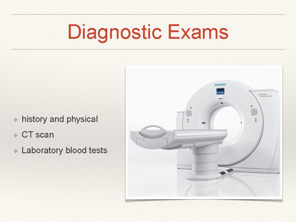 Diagnostic Exams ❖ history and physical ❖ CT scan ❖ Laboratory blood tests 