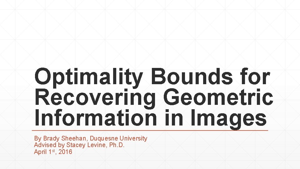 Optimality Bounds for Recovering Geometric Information in Images By Brady Sheehan, Duquesne University Advised