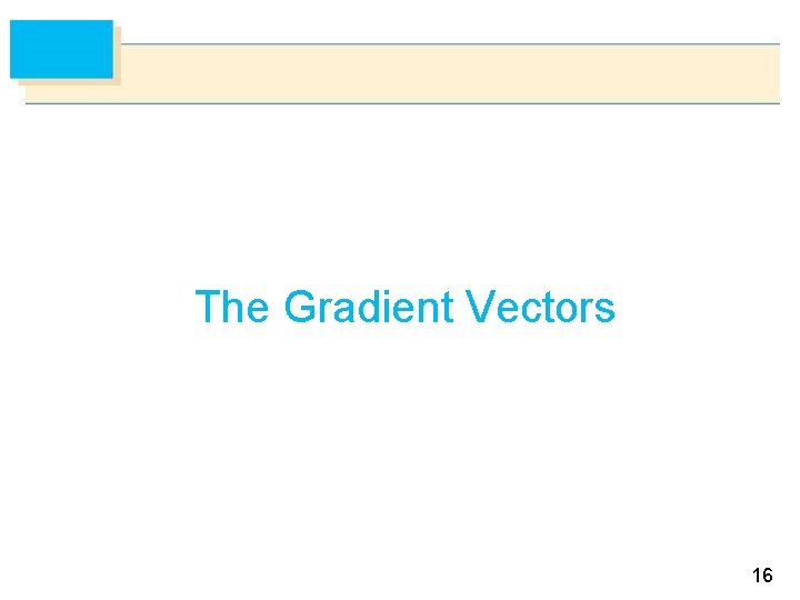 The Gradient Vectors 16 