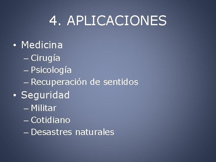 4. APLICACIONES • Medicina – Cirugía – Psicología – Recuperación de sentidos • Seguridad