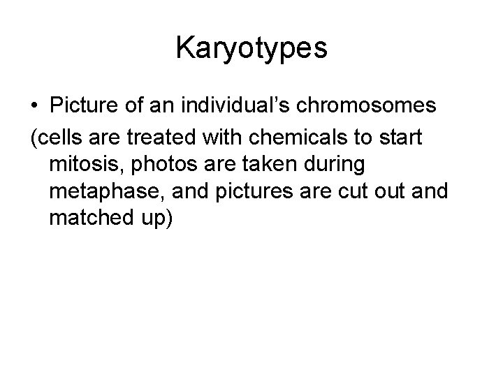 Karyotypes • Picture of an individual’s chromosomes (cells are treated with chemicals to start