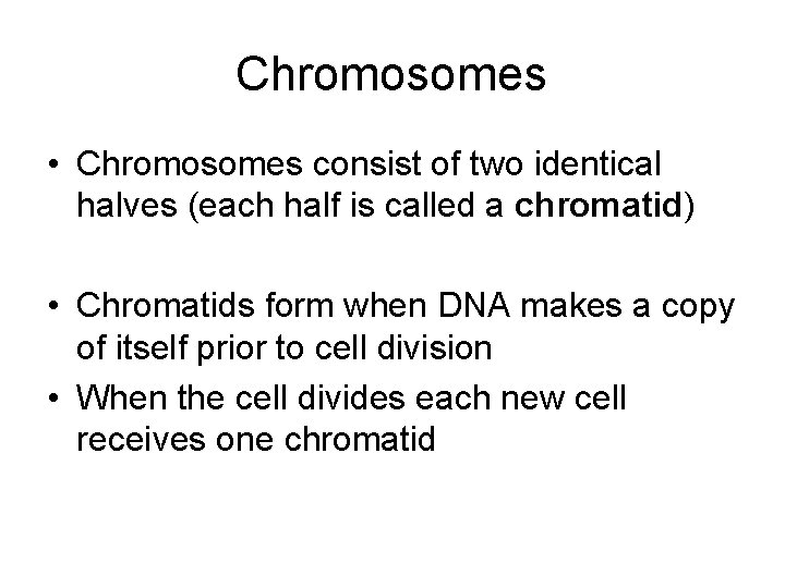 Chromosomes • Chromosomes consist of two identical halves (each half is called a chromatid)