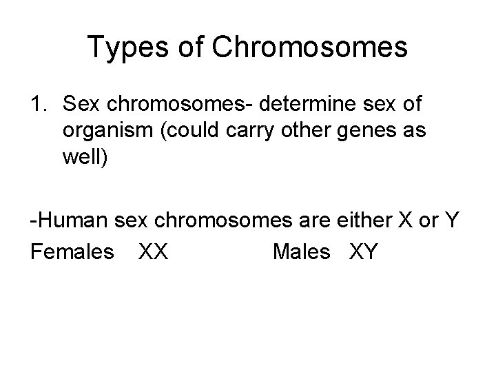 Types of Chromosomes 1. Sex chromosomes- determine sex of organism (could carry other genes